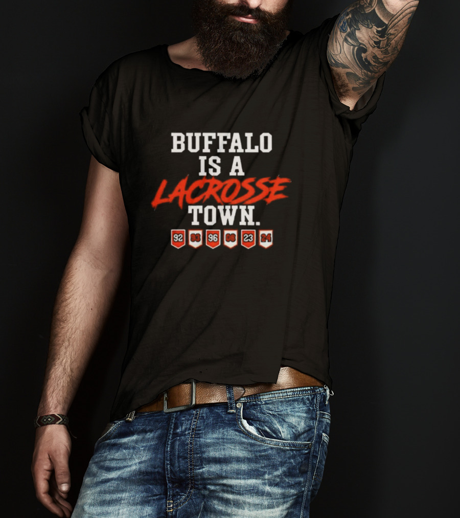 Buffalo Is A Lacrosse Town With Years 92 93 96 08 23 24 T-Shirt