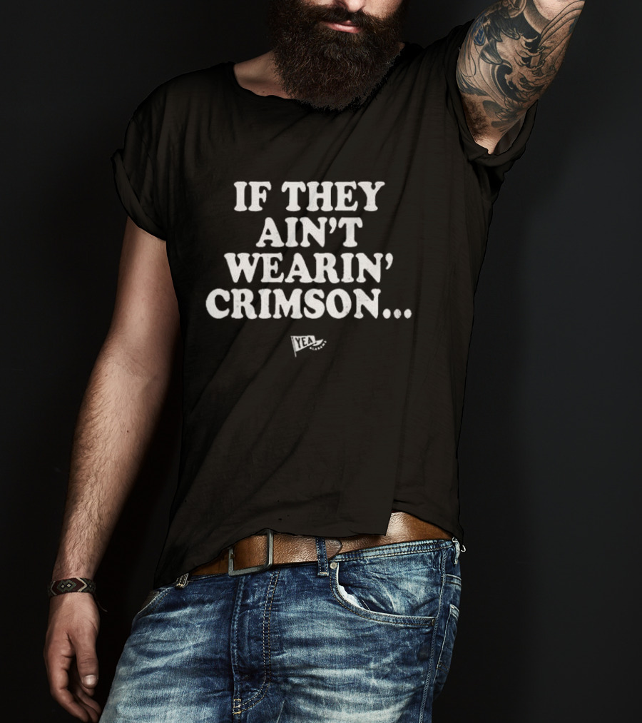 If They Ain't Wearin' Crimson Yea Alabama Football T-Shirt