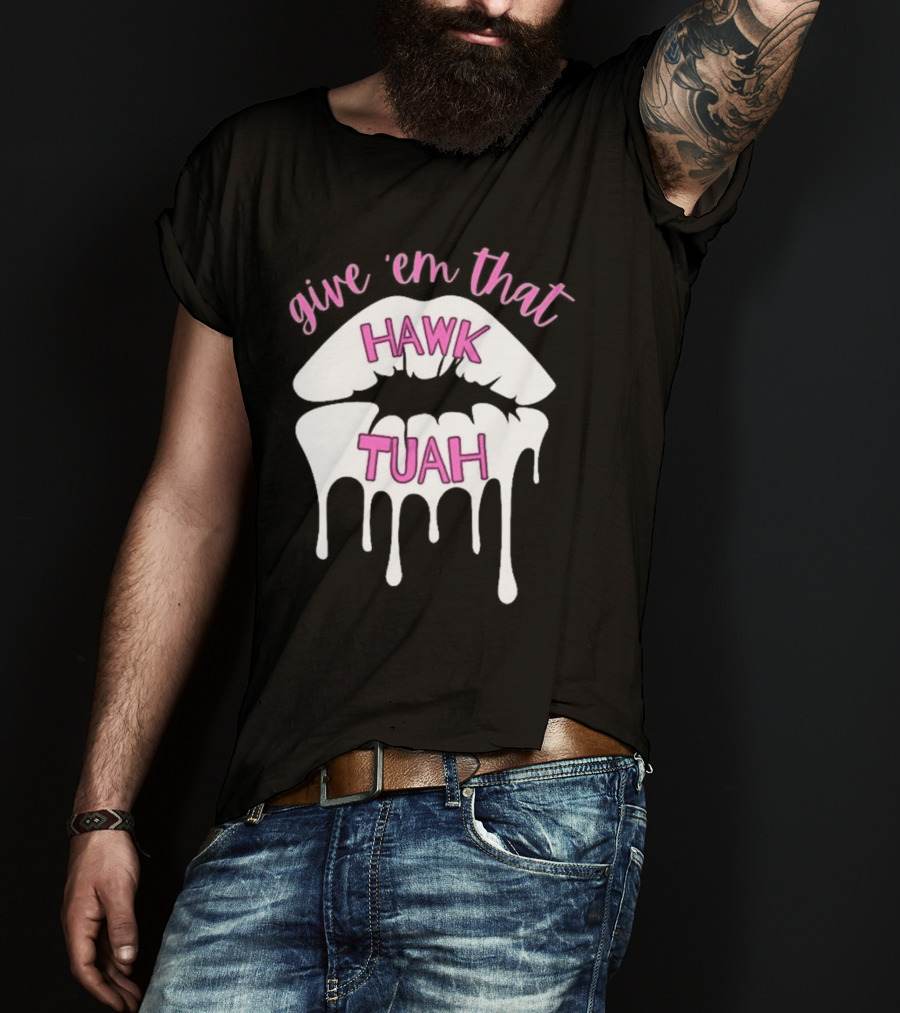Give ‘Em That Hawk Tuah Dripping Lips T-Shirt