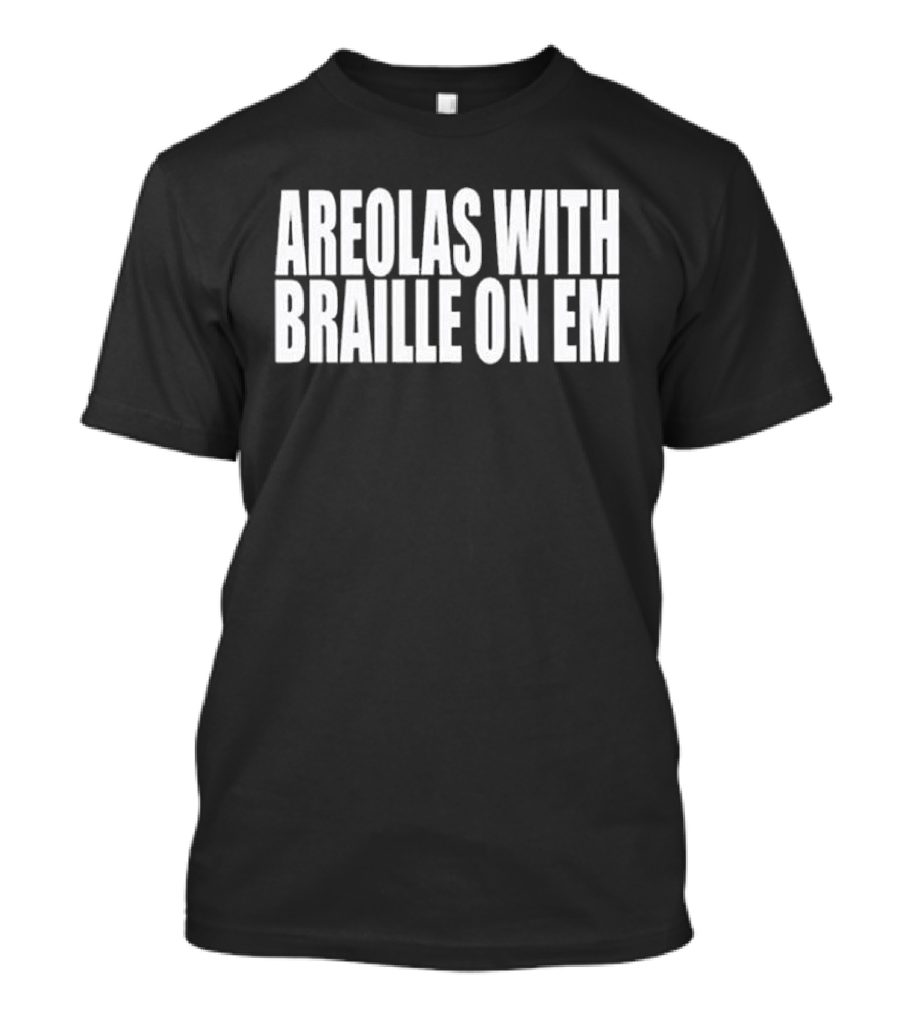 Areolas With Braille On Em T-Shirt