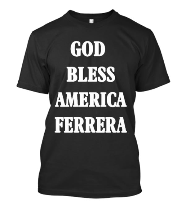 God Bless America Ferrera T-Shirt