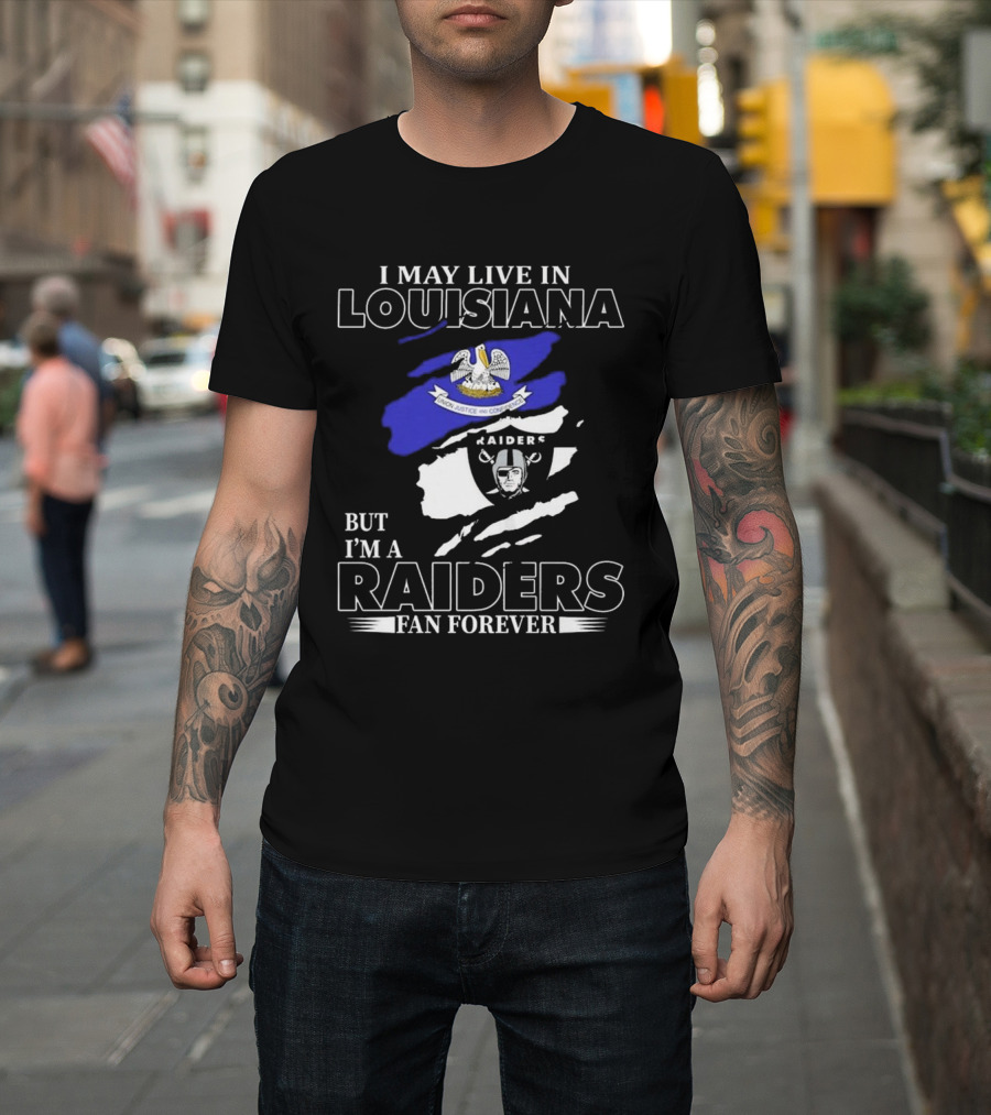 I May Live In Louisiana But I'm A Raiders Fan Forever Las Vegas Raiders T-Shirt