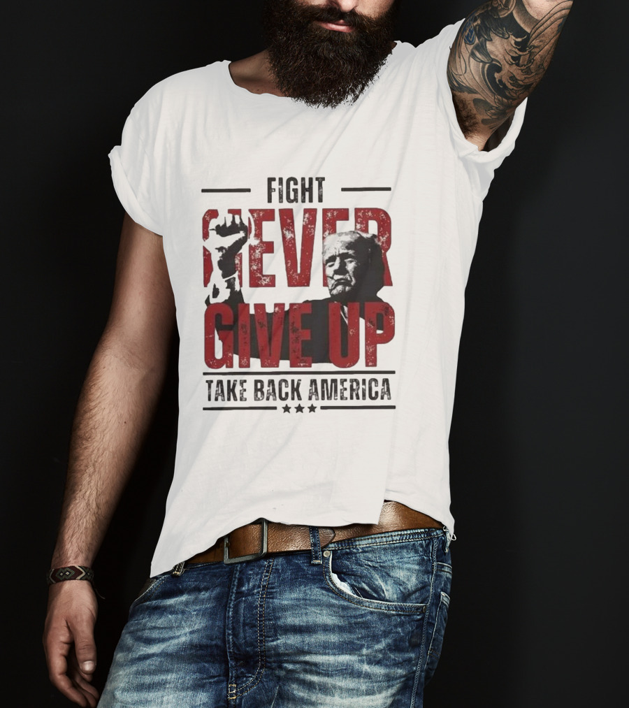 Fight Never Give Up Take Back America T-Shirt