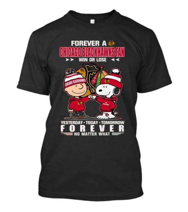 Forever A Chicago Blackhawks Fan Win Or Lose Yesterday Today Tomorrow Forever No Matter What Charlie Brown Snoopy T-Shirt