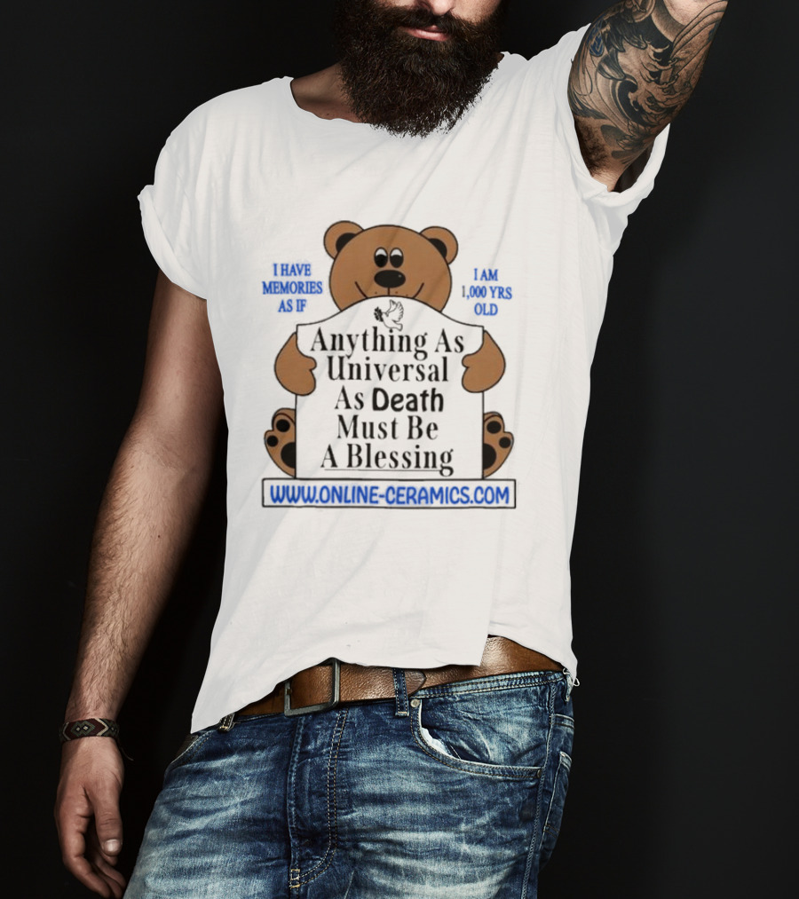 Anything As Universal As Death Must Be A Blessing Online Ceramics Bear T-Shirt