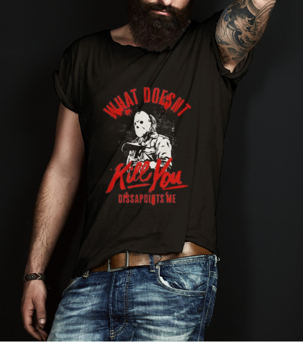Jason Voorhees What Doesn’t Kill You Disappoints Me Halloween Serial Killer T-Shirt