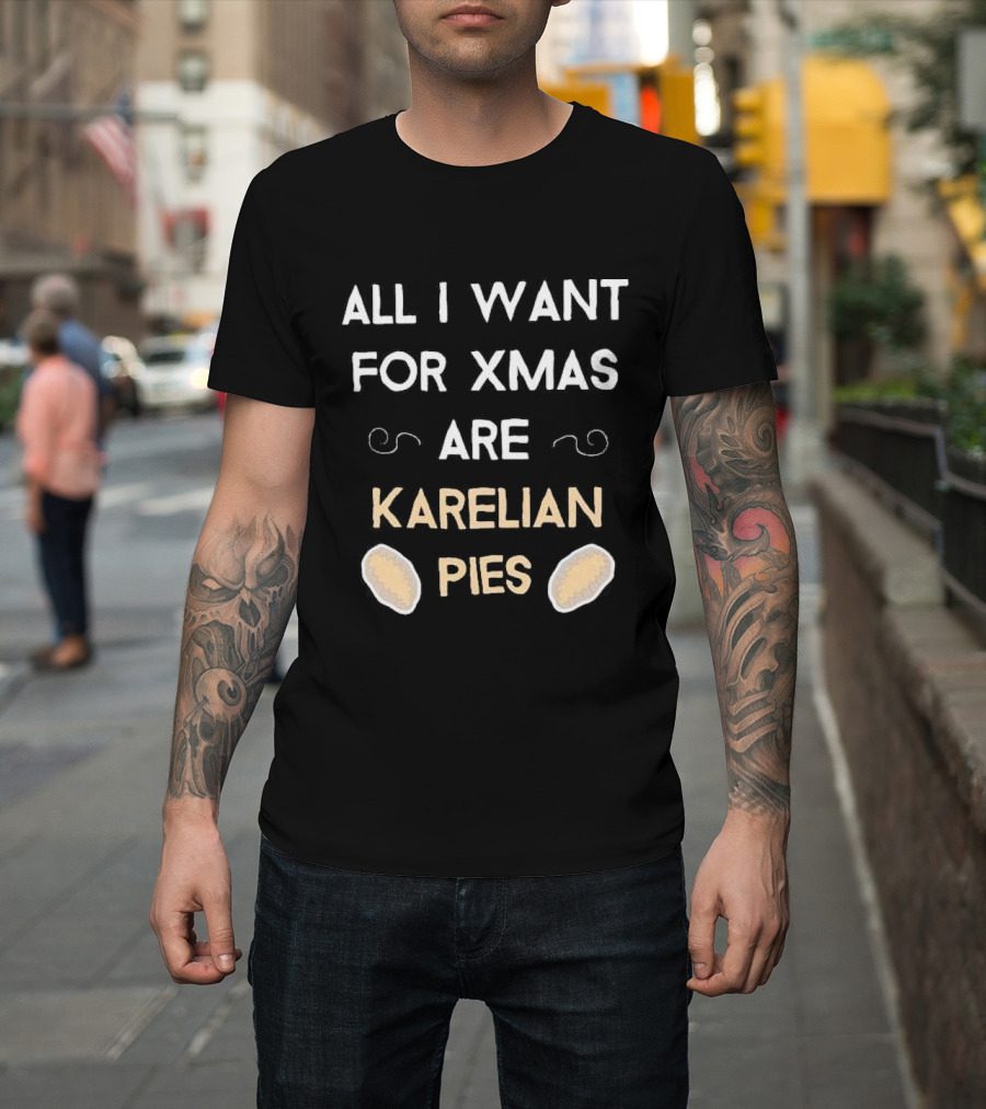 All I Want For Xmas Are Karelian Pies with Cute Holiday Graphics T-Shirt