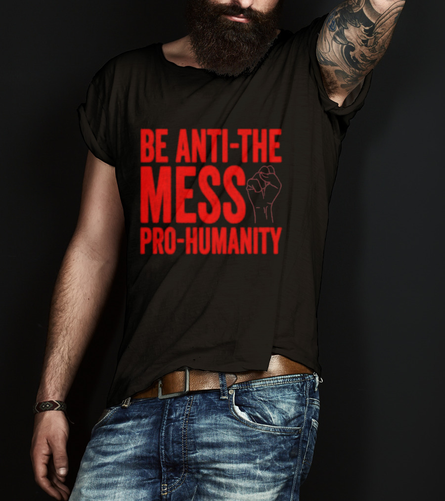 Anti-The Mess Pro-Humanity Fist Empowerment T-Shirt