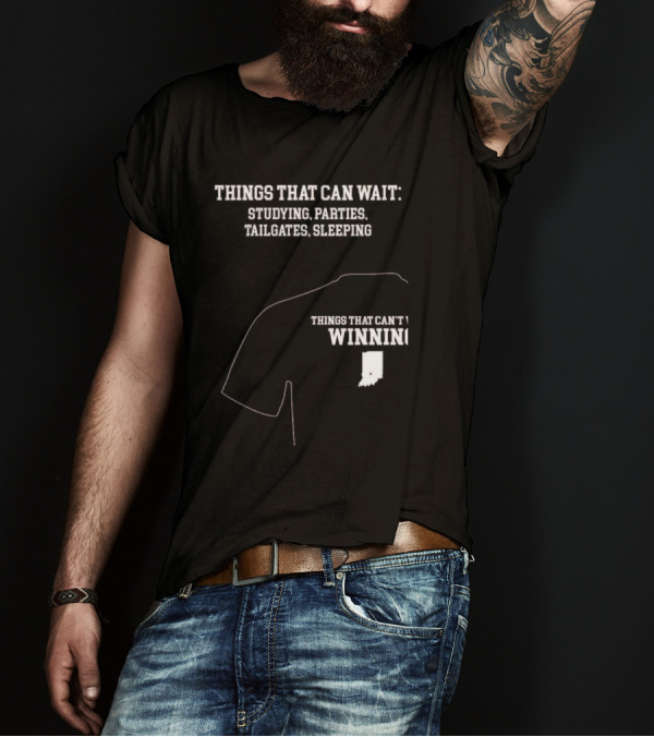 Things That Can Wait Studying Parties Tailgates Sleeping Things That Can't Winning Indiana T-Shirt