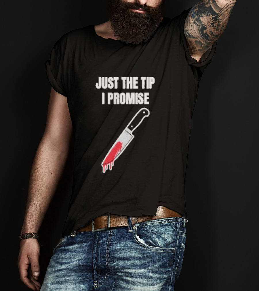 Just The Tip I Promise Knife Humor Geeksoutfit T-Shirt
