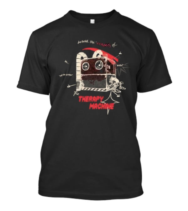 Behold The Wonders Of The Therapy Machine T-Shirt