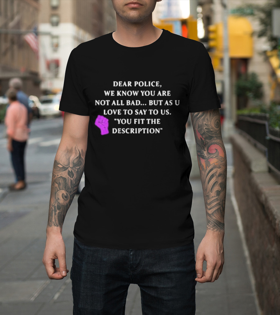 Dear Police We Know You Are Not All Bad But As U Love To Say To Us You Fit The Description Purple Fist T-Shirt