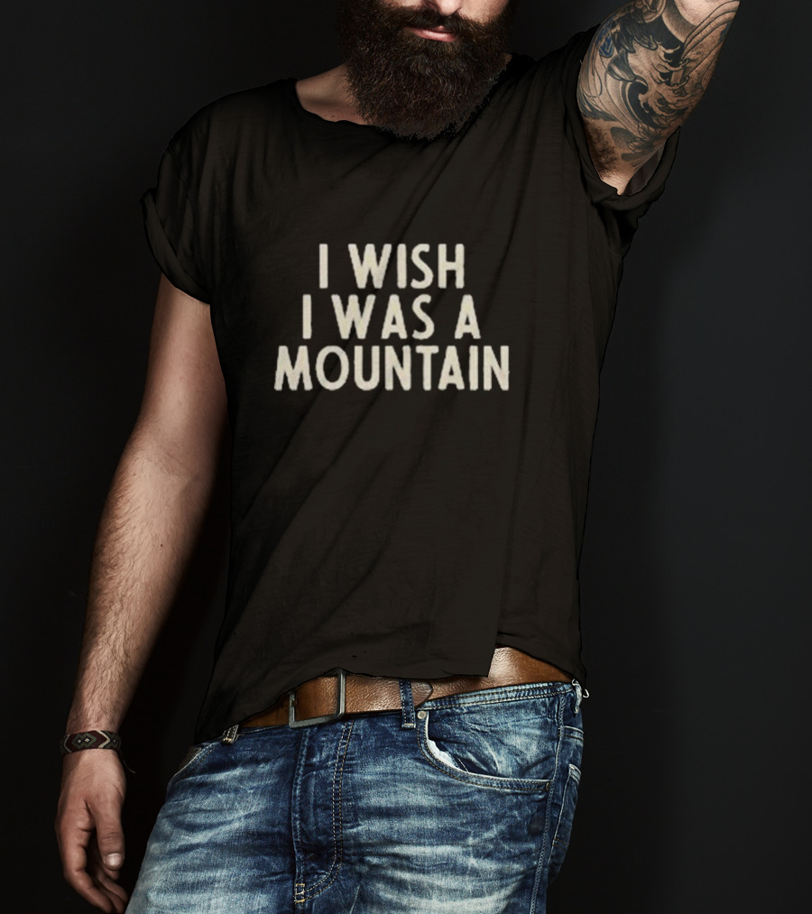 Kitchen Dwellers I Wish I Was A Mountain T-Shirt