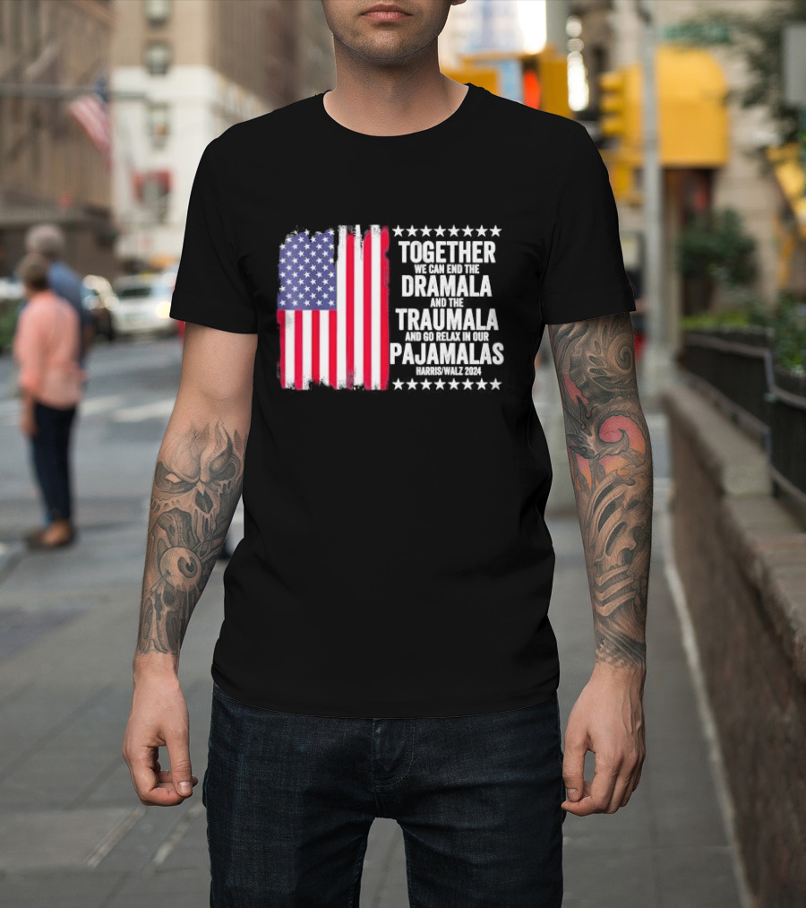 Together We Can End the Dramala and the Traumala and Go Relax in Our Pajamalas Harris Walz 2024 American Flag T-Shirt