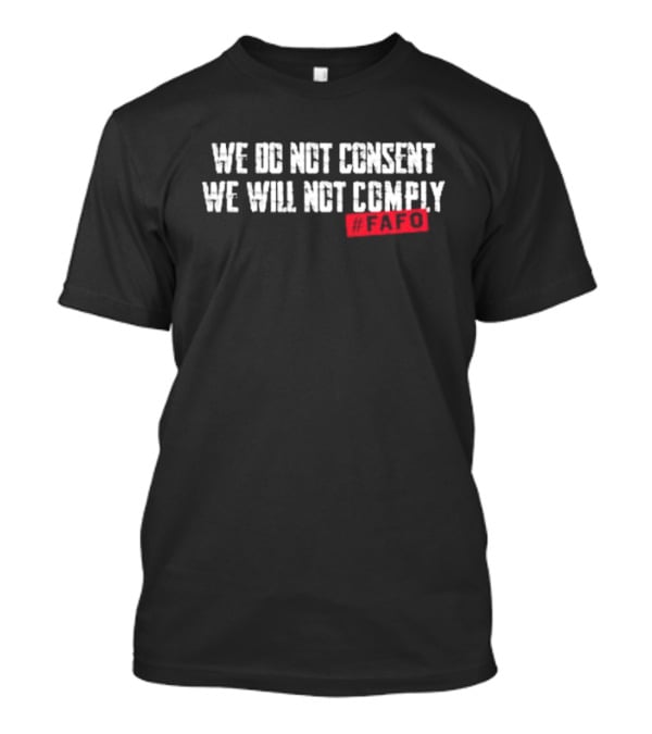 We Do Not Consent We Will Not Comply FAFO Hashtag T-Shirt