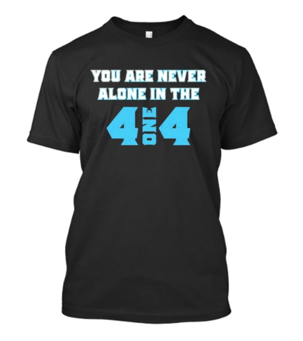 You Are Never Alone In The 4 One 4 T-Shirt