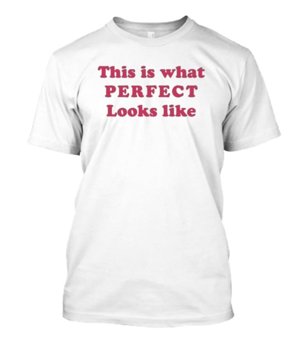 This Is What Perfect Looks Like T-Shirt