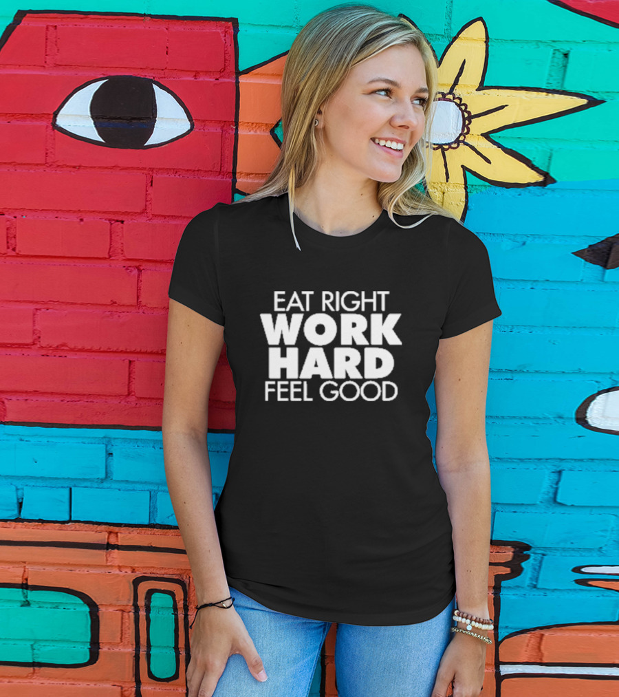 EAT RIGHT WORK HARD FEEL GOOD Motivation T-Shirt