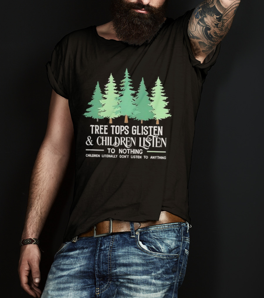 Tree Tops Glisten And Children Listen To Nothing Children Literally Don’t Listen To Anything Christmas T-Shirt