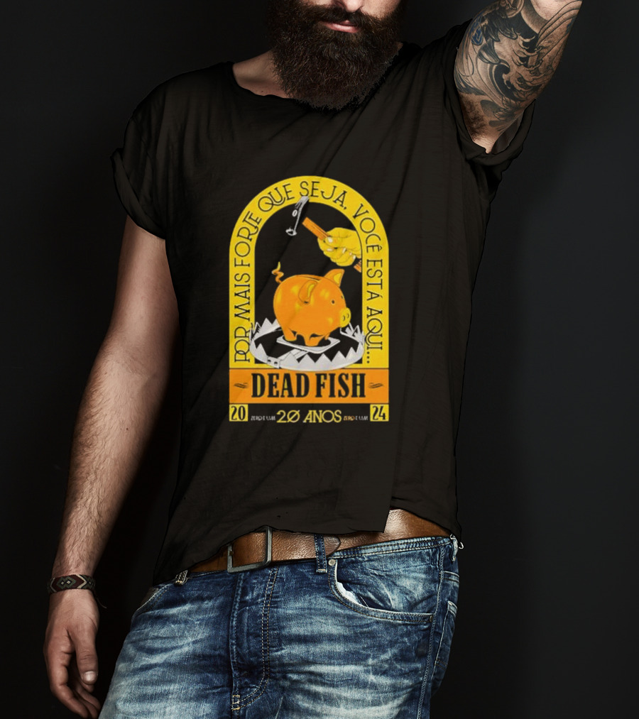 Por Mais Forte Que Seja Você Está Aqui Dead Fish 20 Anos T-Shirt