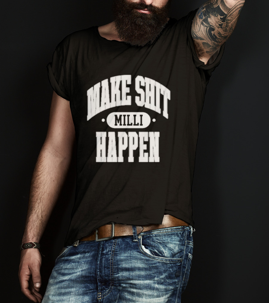 Make Shit Happen Milli T-Shirt