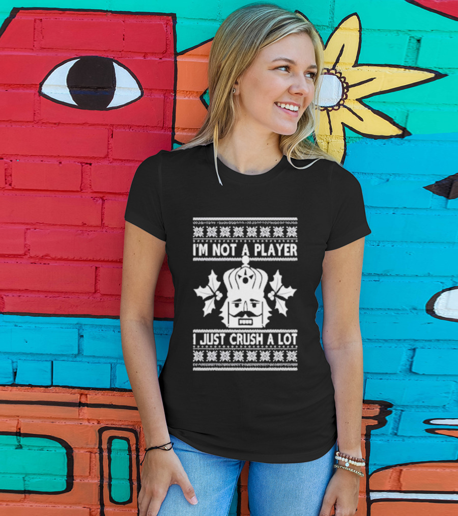 Nutcracker I'm Not A Player I Just Crush A Lot Ugly Christmas T-Shirt