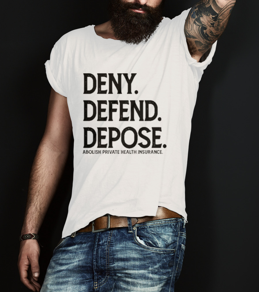 Deny Defend Depose Abolish Private Health Insurance T-Shirt
