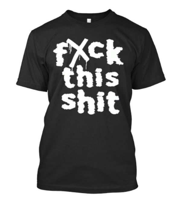 Fxck This Shit Dripping Graffiti T-Shirt