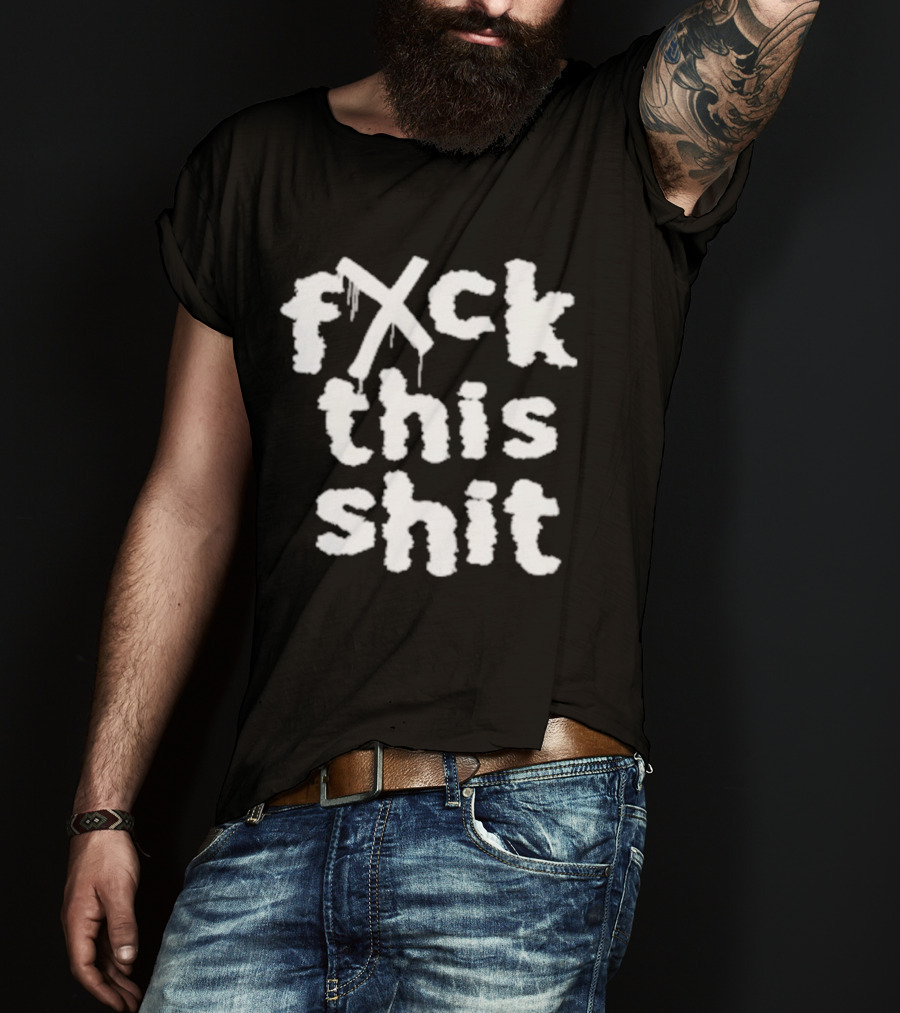Fxck This Shit Dripping Graffiti T-Shirt