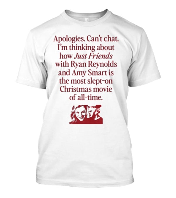 Apologies Can't Chat I'm Thinking About How Just Friends With Ryan Reynolds And Amy Smart Is The Most Slept-On Christmas Movie Of All-Time T-Shirt
