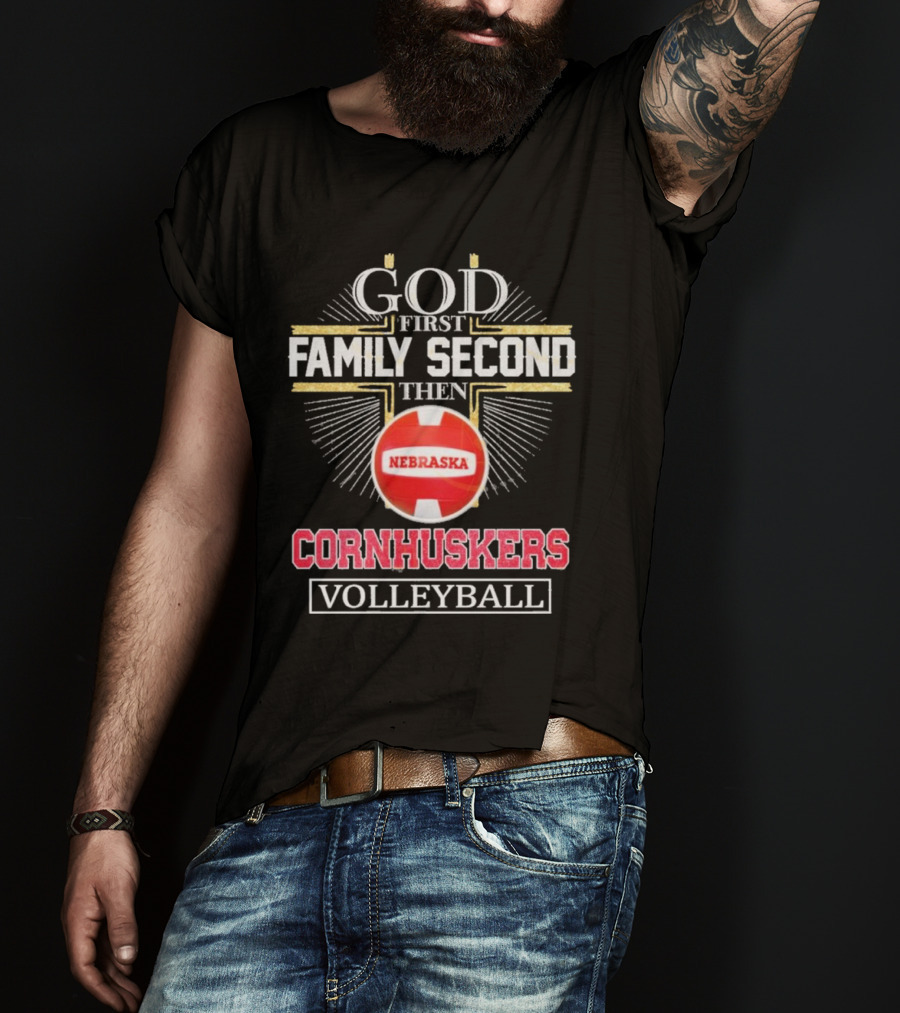 God First Family Second Then Nebraska Cornhuskers Volleyball T-Shirt