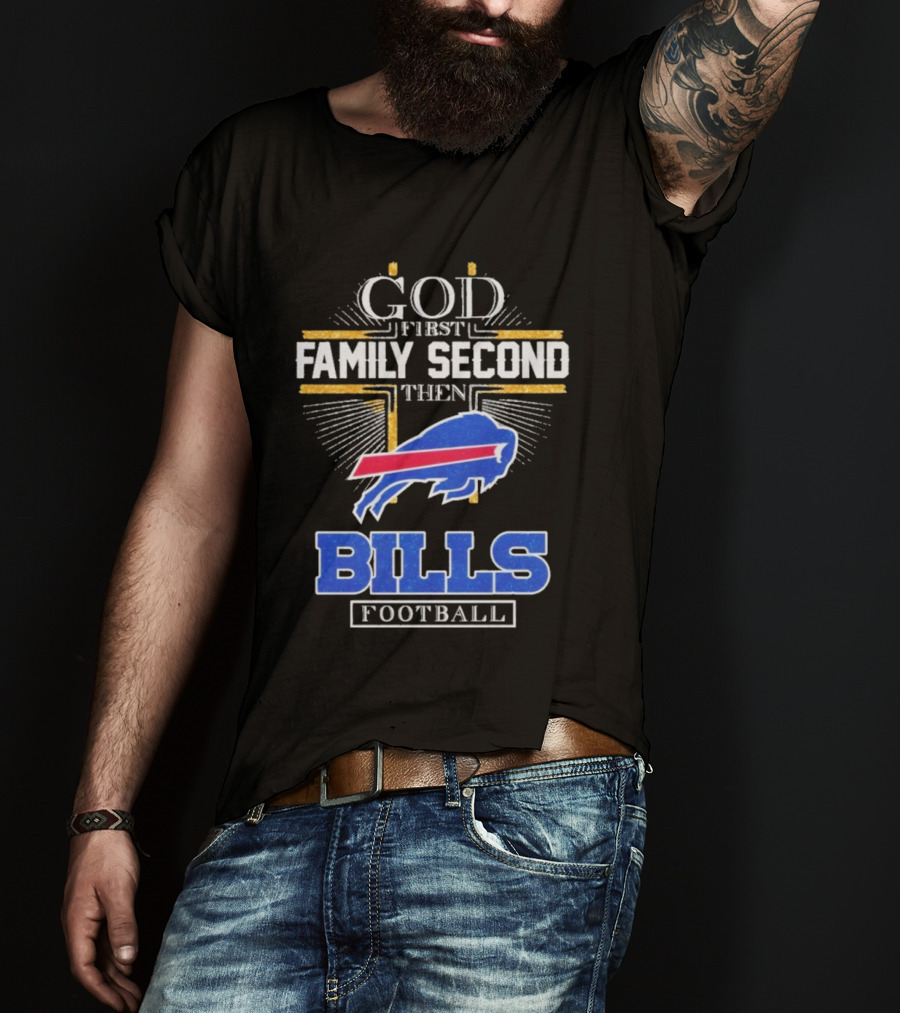 God First Family Second Then Bills Football Buffalo Bills T-Shirt