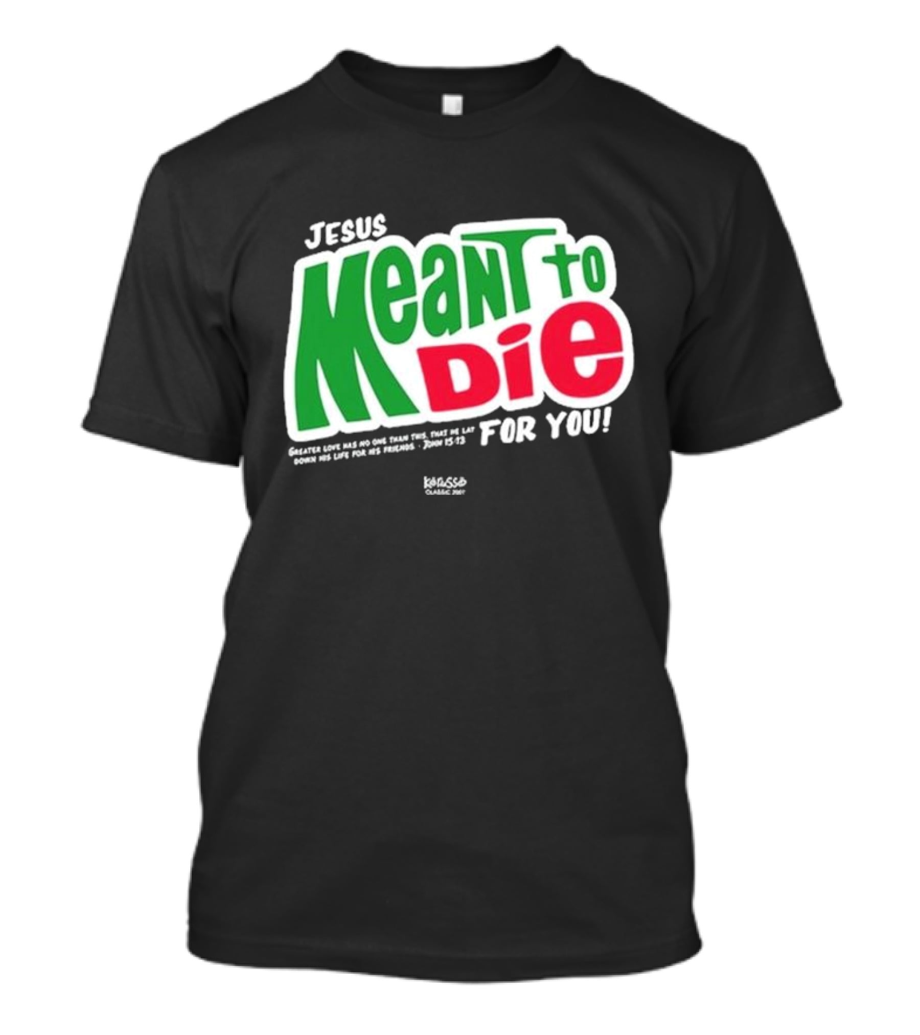 Jesus Meant To Die For You Kerusso Christian John 15:13 T-Shirt