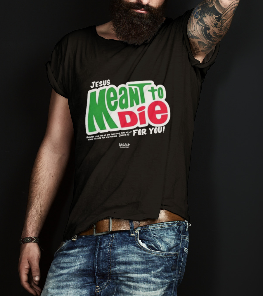 Jesus Meant To Die For You Kerusso Christian John 15:13 T-Shirt
