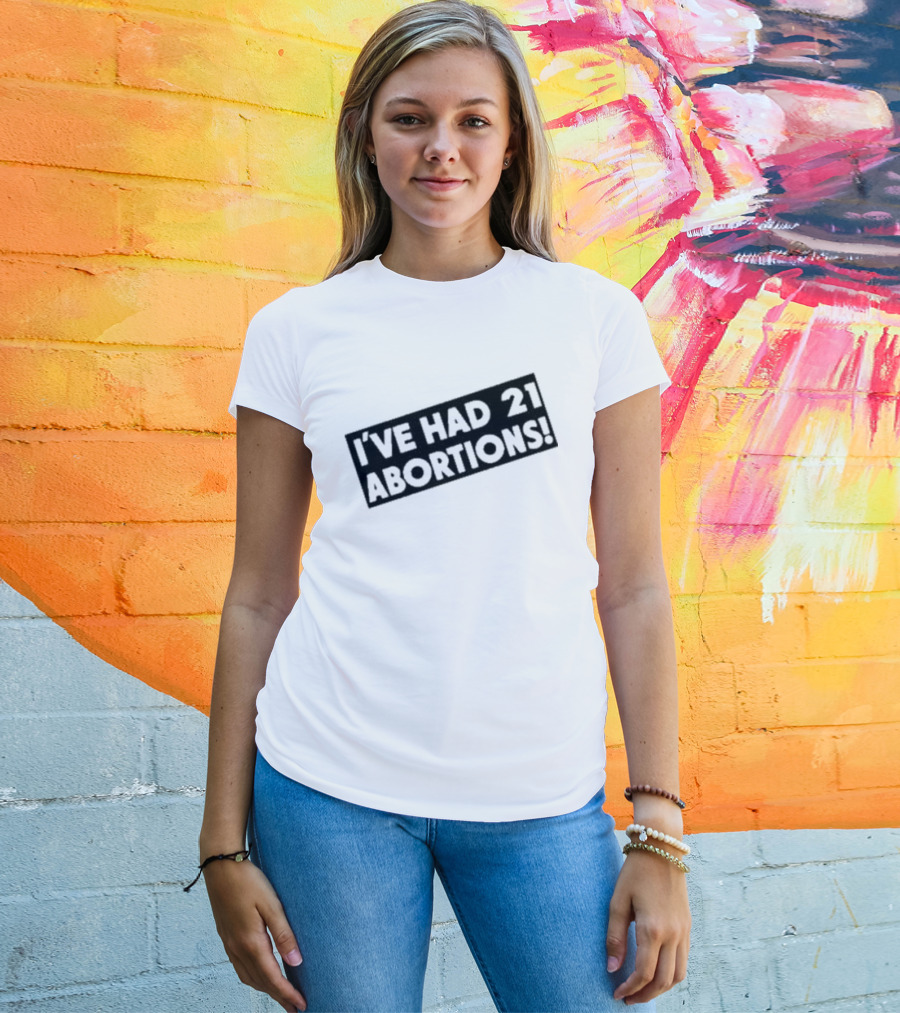 I’ve Had 21 Abortions T-Shirt