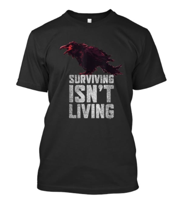 Surviving Isn’t Living Crow Phrase With Dark Bird Illustration T-Shirt