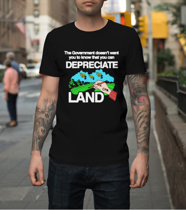 Shirt: The Government Doesn't Want You To Know You Can Depreciate Land Green Farm Fields Drawing T-Shirt The Government Doesn't Want You To Know You Can Depreciate Land Green Farm Fields Drawing T-Shirt