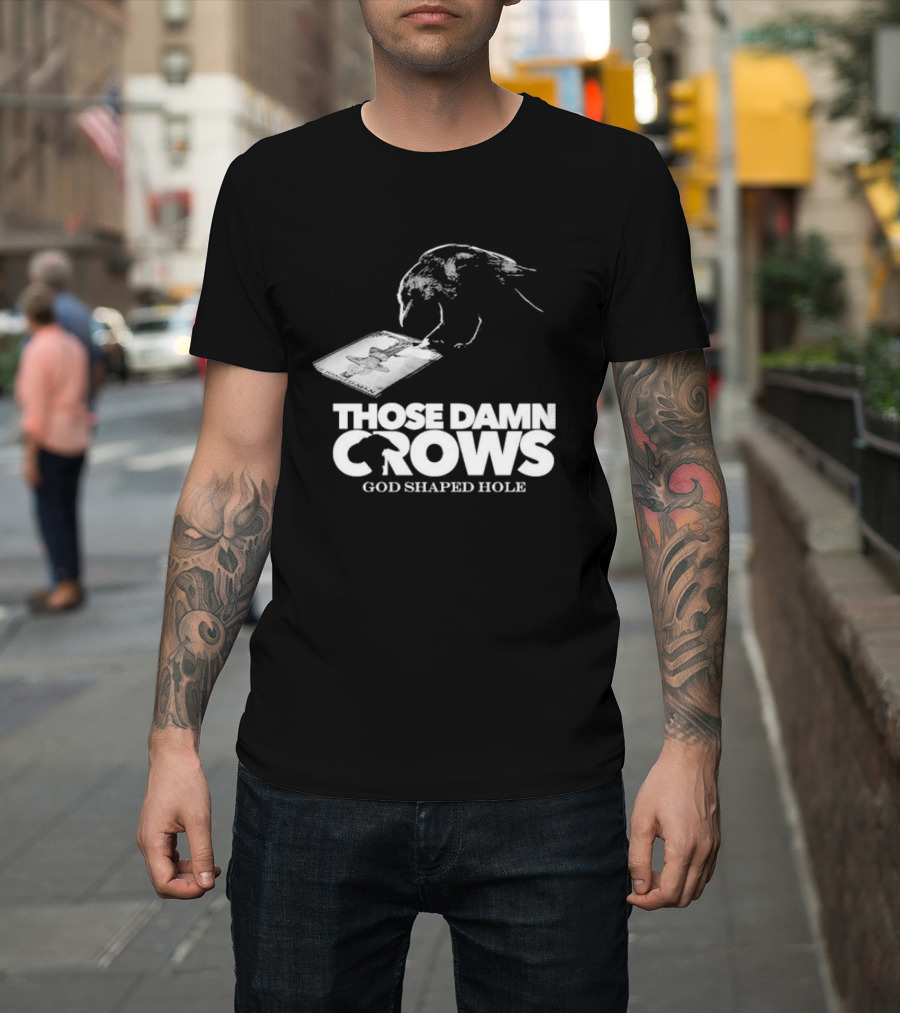 Those Damn Crows God Shaped Hole Bird Image T-Shirt