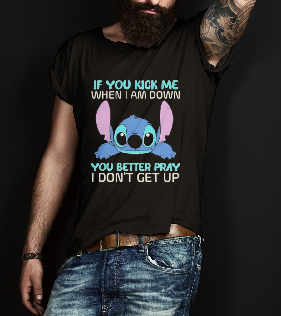 Stitch If You Kick Me When I Am Down You Better Pray I Don’t Get Up T-Shirt
