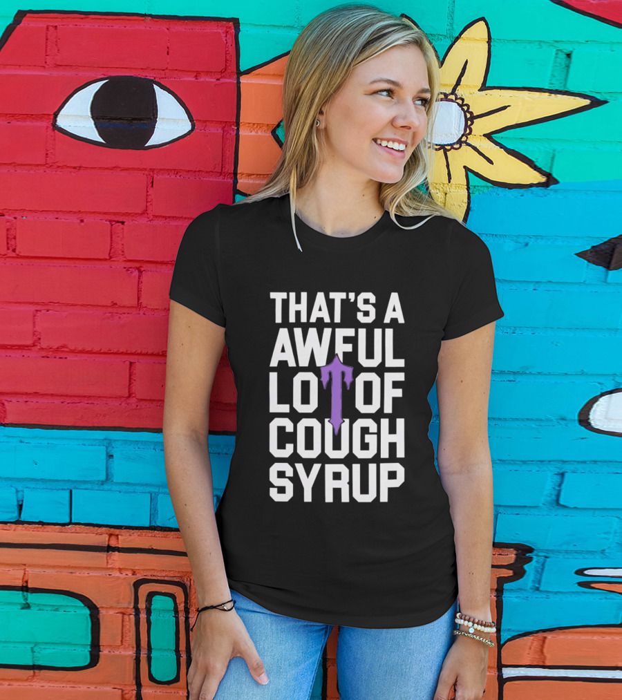 That's A Awful Lot Of Cough Syrup Purple Drip Letter T T-Shirt