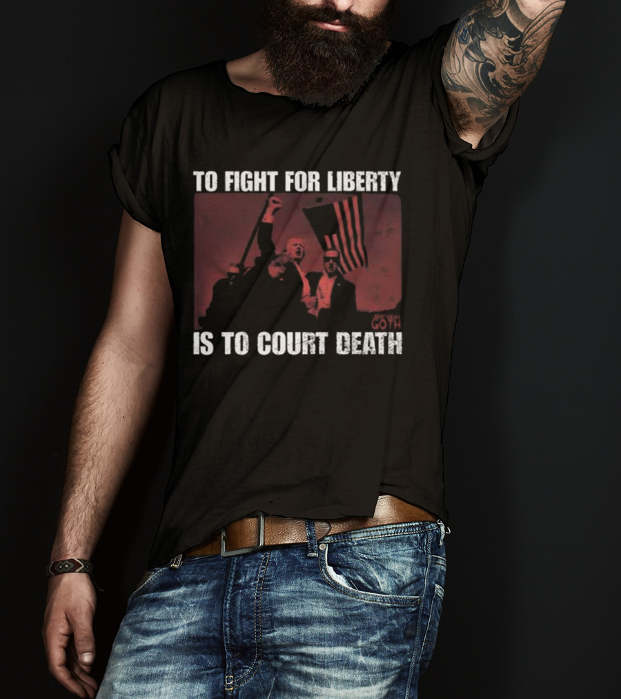 To Fight For Liberty Is To Court Death Revolutionary Imagery T-Shirt