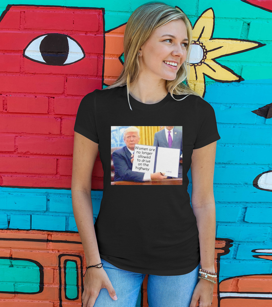 Women Are No Longer Allowed To Drive On The Highway T-Shirt