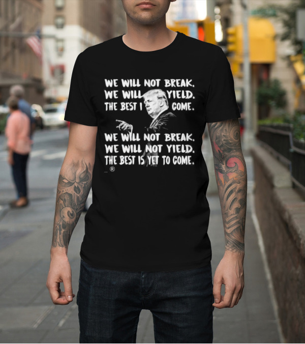 Shirt: We Will Not Break We Will Not Yield The Best Is Yet to Come Repeated Text with Silhouette of Man Gesturing T-Shirt We Will Not Break We Will Not Yield The Best Is Yet to Come Repeated Text with Silhouette of Man Gesturing T-Shirt