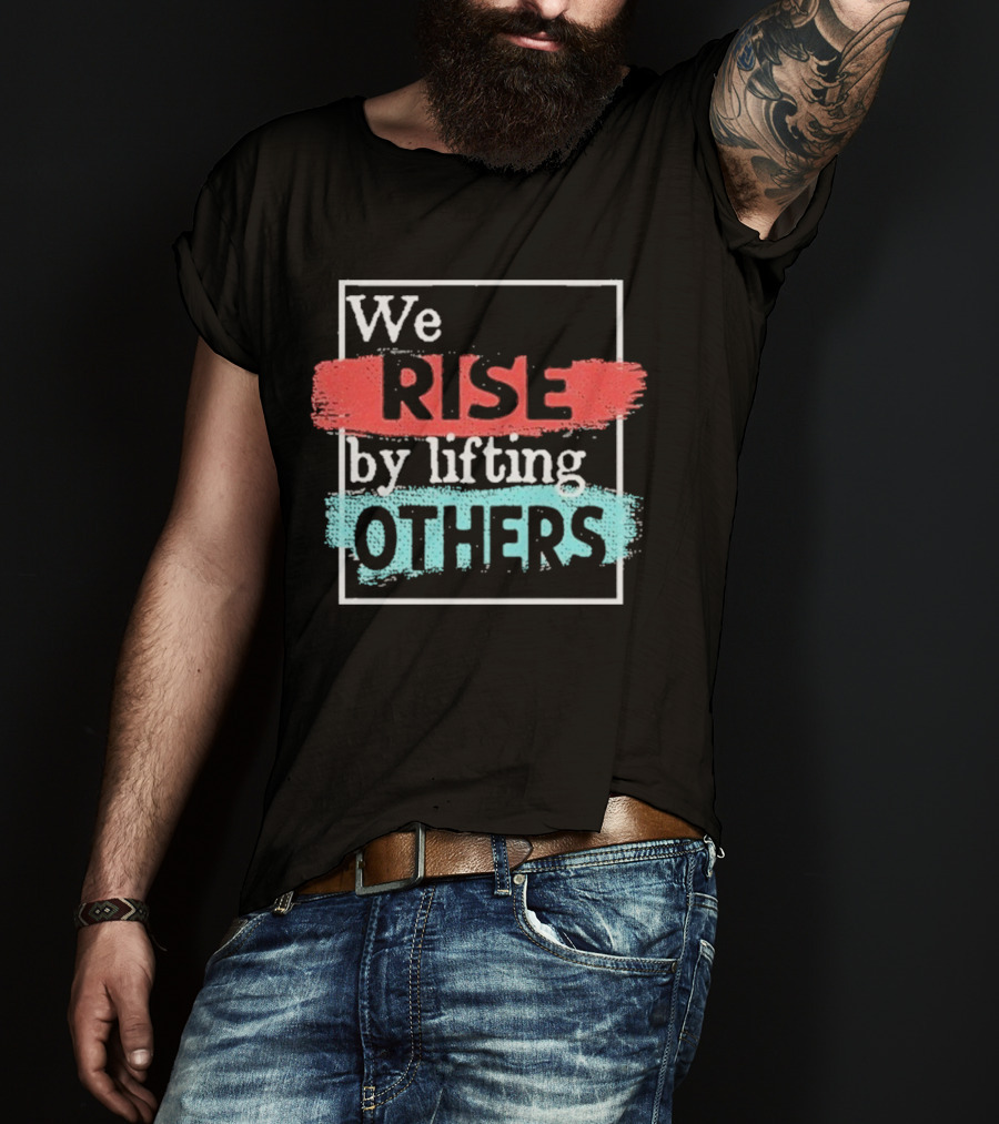 We Rise By Lifting Others Encouragement Words Colorful Brush Style T-Shirt
