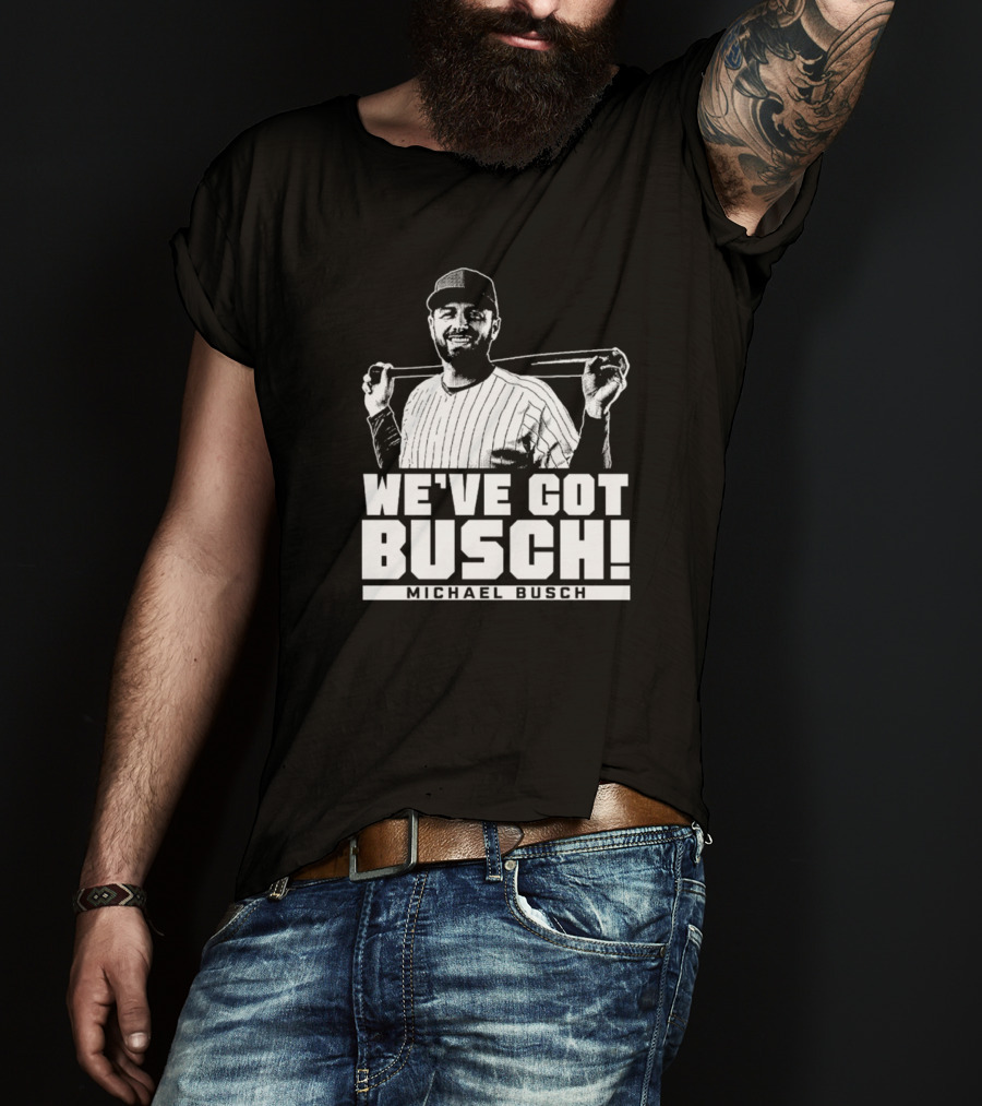 We've Got Busch! Michael Busch Chicago Baseball T-Shirt