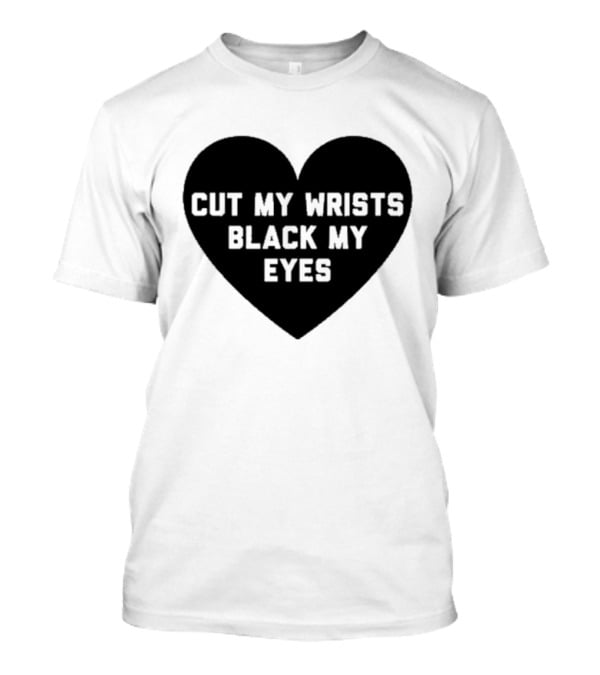 Cut My Wrists Black My Eyes T-Shirt