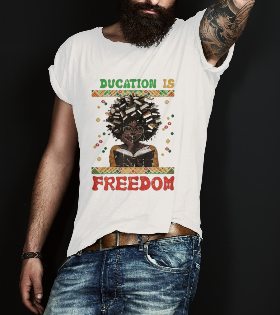 Education Is Freedom Afrocentric Black History Month Teacher Empowerment T-Shirt