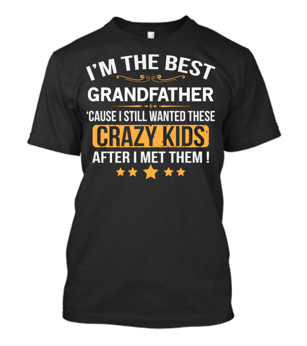 I'm The Best Grandfather 'Cause I Still Wanted These Crazy Kids After I Met Them T-Shirt