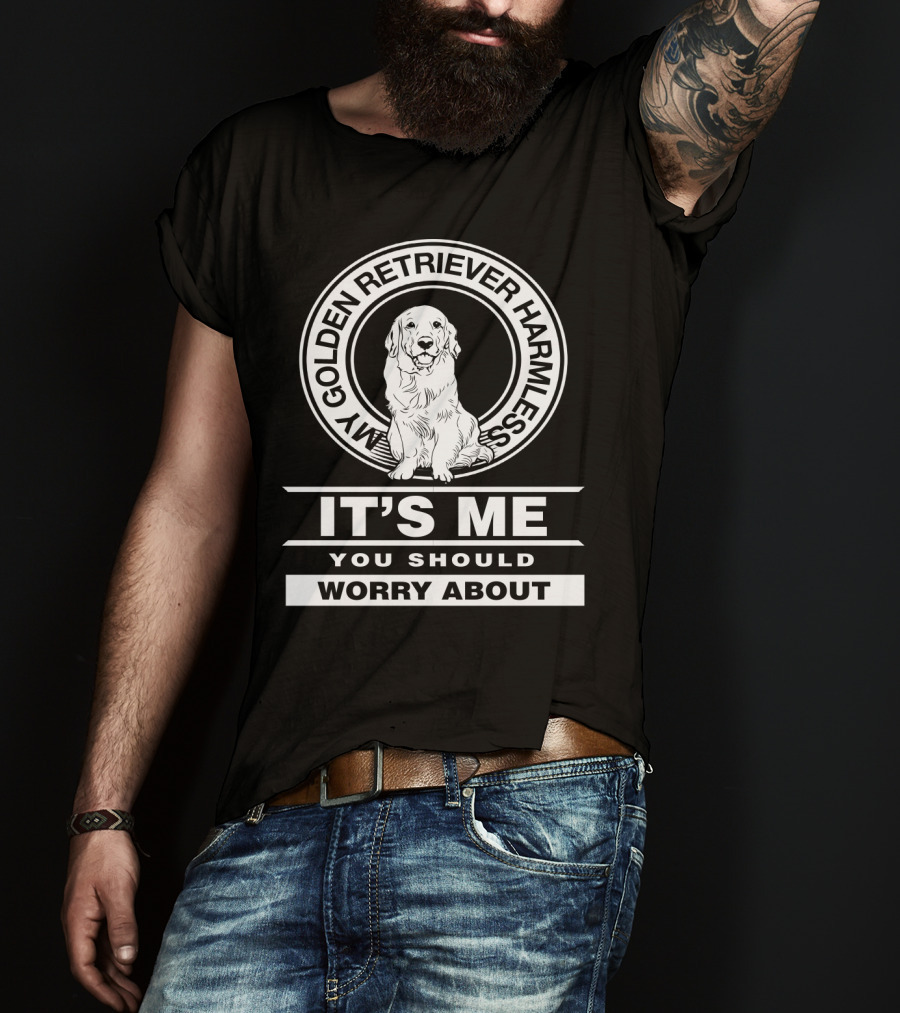 My Golden Retriever Harmless It's Me You Should Worry About T-Shirt