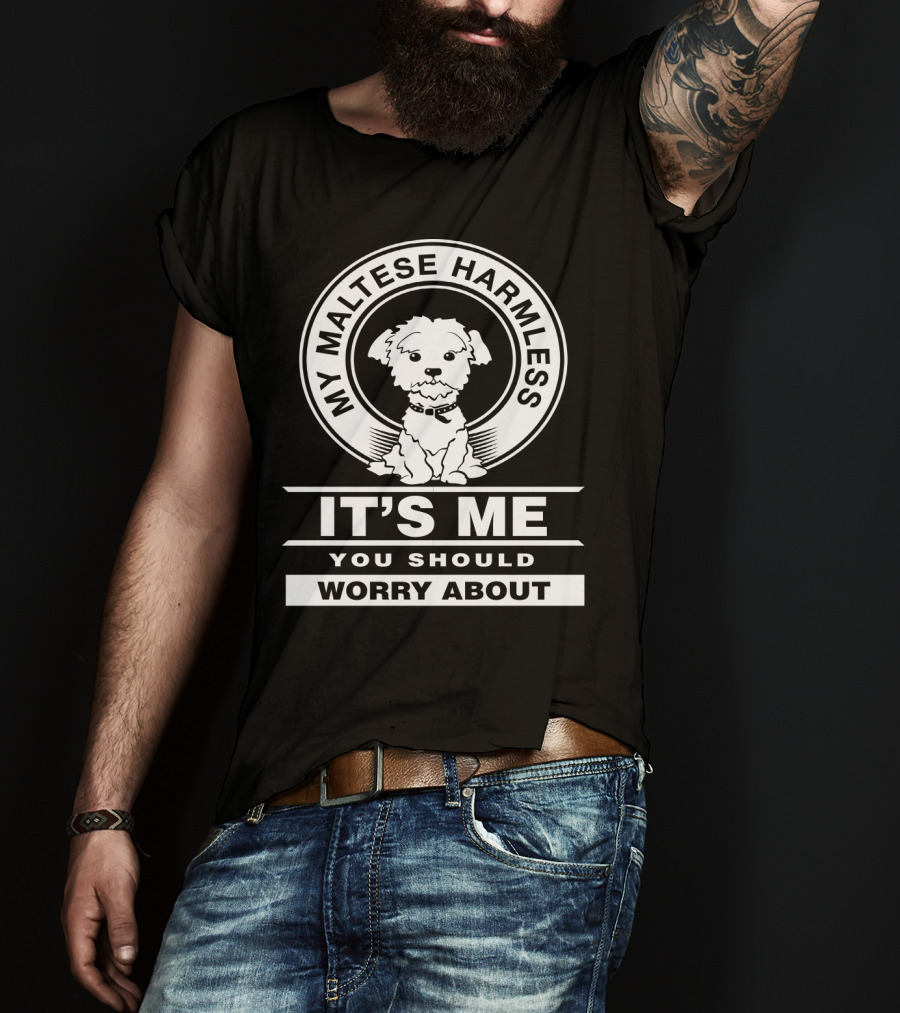 Maltese Dog Lovers My Maltese Harmless It's Me You Should Worry About T-Shirt